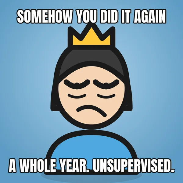 "A WHOLE YEAR. UNSUPERVISED." — illustrated woman with a crown, funny birthday meme