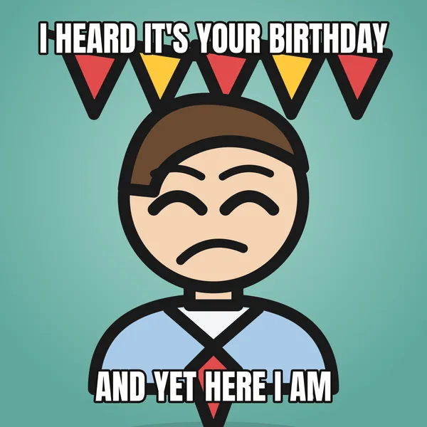 "AND YET HERE I AM" — illustrated office worker with a banner, sarcastic birthday meme