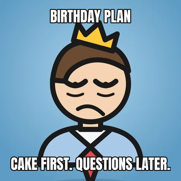 "CAKE FIRST. QUESTIONS LATER." — illustrated office worker with a crown, funny birthday meme