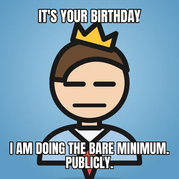"I AM DOING THE BARE MINIMUM. PUBLICLY." — illustrated office worker with a crown, sarcastic birthday meme