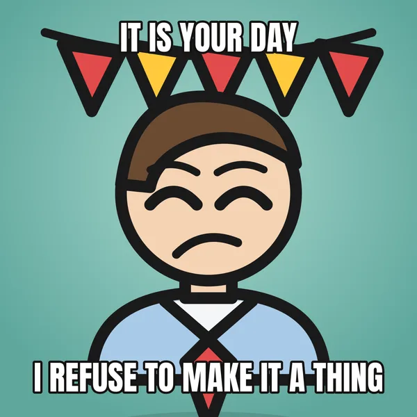 "I REFUSE TO MAKE IT A THING" — illustrated office worker with a banner, sarcastic birthday meme