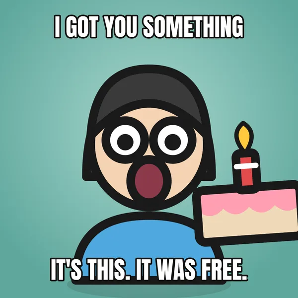"IT'S THIS. IT WAS FREE." — illustrated woman with a cake, funny birthday meme