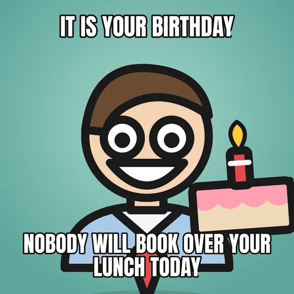 "NOBODY WILL BOOK OVER YOUR LUNCH TODAY" — illustrated office worker with a cake, coworker birthday meme