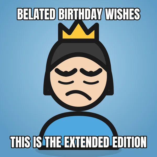 "THIS IS THE EXTENDED EDITION" — illustrated woman with a crown, belated birthday meme