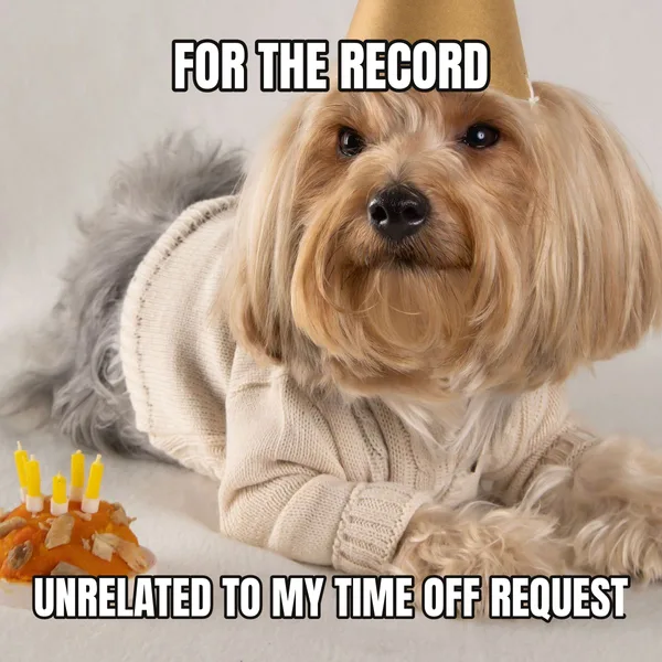 "UNRELATED TO MY TIME OFF REQUEST" — dog wearing a hat, boss birthday meme