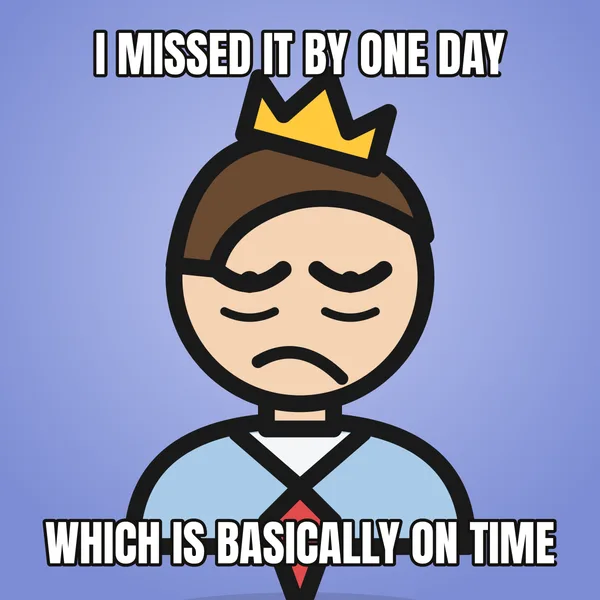 "WHICH IS BASICALLY ON TIME" — illustrated office worker with a crown, belated birthday meme