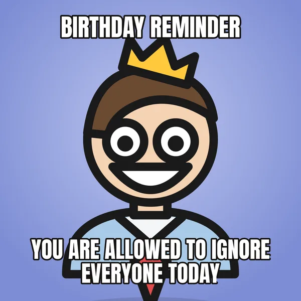 "YOU ARE ALLOWED TO IGNORE EVERYONE TODAY" — illustrated office worker with a crown, funny birthday meme