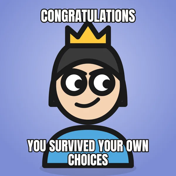 "YOU SURVIVED YOUR OWN CHOICES" — illustrated woman with a crown, sarcastic birthday meme
